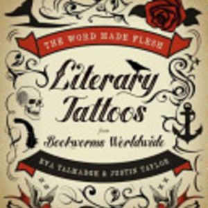 Word Made Flesh, The: Literary Tattoos from Bookworms Worldwide