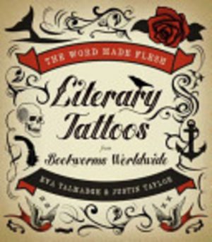 Word Made Flesh, The: Literary Tattoos from Bookworms Worldwide