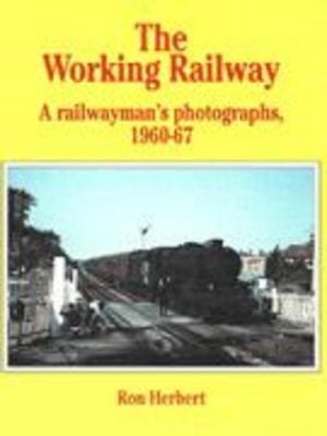 Working Railway: A Railwayman's Photographs, 1960-67