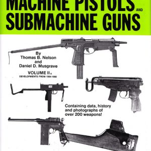 WORLD’S MACHINE PISTOLS AND SUBMACHINE GUNS , THE : Volume 2A 1964 TO 1980.