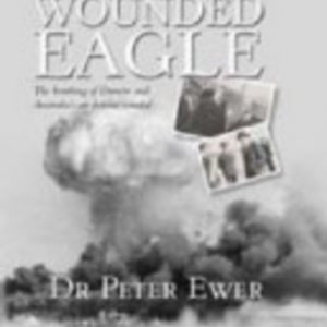 Wounded Eagle: The Bombing of Darwin and Australia’s Air Defence Scandal