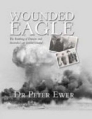 Wounded Eagle: The Bombing of Darwin and Australia's Air Defence Scandal