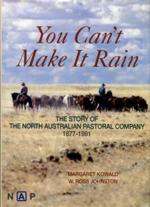You Can’t Make It Rain: The Story of the North Australian Pastoral Company 1877-1991