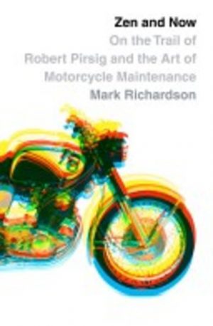ZEN AND NOW : On the trail of Robert Pirsig and the Art of Motorcycle Maintenance