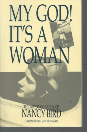My God! It's a Woman. Nancy Bird: The Inspiring Story of of Australia's Pioneering Aviatrix