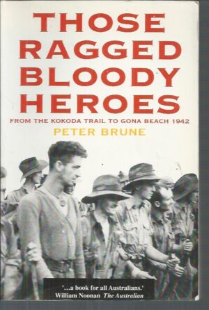 Those Ragged Bloody Heroes: From The Kokoda Trail To Gona Beach 1942