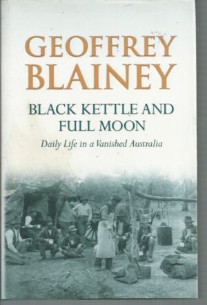 Black Kettle and Full Moon: Daily Life in a Vanished Australia