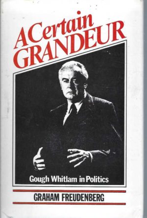 Certain Grandeur, A: Gough Whitlam in Politics