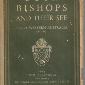 FOUR BISHOPS and Their See: Perth, Western Australia 1857 – 1957