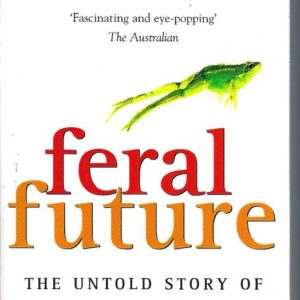 Feral Future: The Untold Story of Australia’s Exotic Invaders