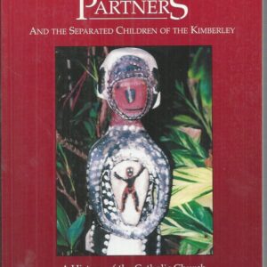 From Patrons to Partners; And the Separated Children of the Kimberley: A History of the Catholic Church in the Kimberley, WA (Revised 2nd Edition)