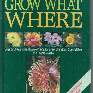 Grow What Where : Over 2750 Australian native plants for every situation, special use and problem area.