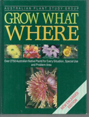 Grow What Where : Over 2750 Australian native plants for every situation, special use and problem area.