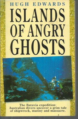 Islands of Angry Ghosts: The Batavia expedition: Australian divers probe a three hundred year mystery and uncover a grim tale of shipwreck, mutiny - and murder.