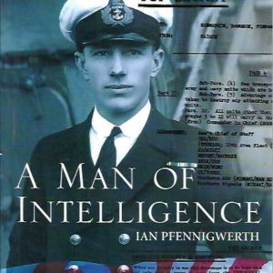 Man of Intelligence, A: The Life of Captain Eric Nave, Australian Codebreaker Extraordinary
