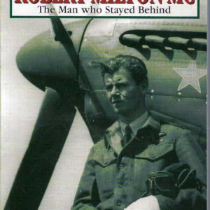 SQUADRON-LEADER ROBERT MILTON MC. The Man Who Stayed Behind. A biography. (SIGNED by AUTHOR)