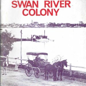SWAN RIVER COLONY: Life in Western Australia since the Early Colonial Settlement, Illustrated by Pictures from an Exhibition Mounted by West Australian Newspapers Ltd. as a Contribution to Celebrations for the State’s 150th Year