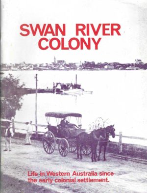 SWAN RIVER COLONY: Life in Western Australia since the Early Colonial Settlement, Illustrated by Pictures from an Exhibition Mounted by West Australian Newspapers Ltd. as a Contribution to Celebrations for the State's 150th Year