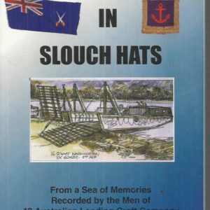 Sailors in Slouch Hats – From a Sea of Memories Recorded by the Men of 42 Australian Landing Craft Company