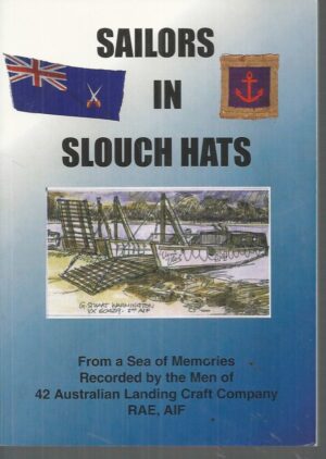 Sailors in Slouch Hats - From a Sea of Memories Recorded by the Men of 42 Australian Landing Craft Company
