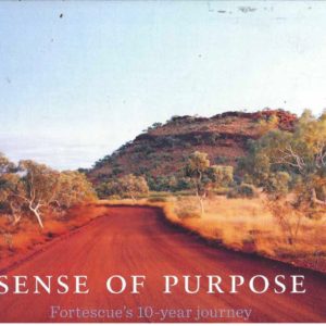 Sense of Purpose, A: Fortescue’s 10-year Journey 2003-2013