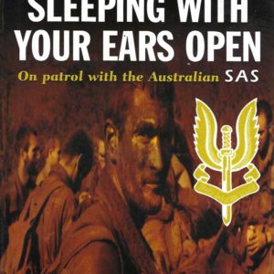 Sleeping with Your Ears Open : On Patrol with the Australian SAS