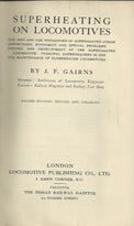 Superheating on Locomotives: The Why and Wherefore of Superheated Steam, Advantages, Economics and Special Problems, History and Development of the Superheater Locomotive, Principal Superheater Designs in Use, the Maintenance of Superheater Locomotives