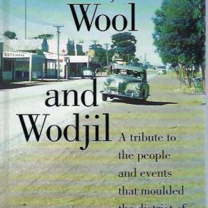 Wheat, Wool and Wodjil: A Tribute to the People and Events that Moulded the District of Tammin