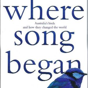 Where Song Began: Australia’s Birds And How They Changed The World