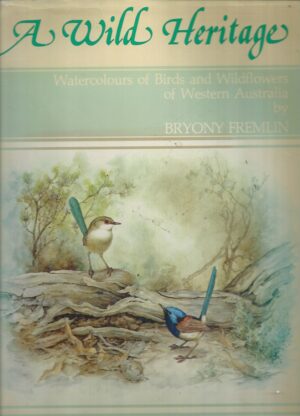 Wild Heritage, A: Watercolours of Birds and Wildflowers of Western Australia
