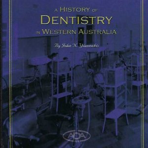 A history of dentistry in Western Australia : a commemoration of the Centenary of the Australian Dental Association, Western Australian Branch