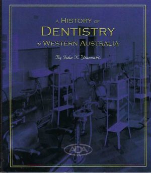 A history of dentistry in Western Australia : a commemoration of the Centenary of the Australian Dental Association, Western Australian Branch