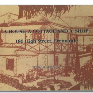 A House, a Cottage and a Shop : 186 High Street, Fremantle. A case history of three buildings, their precinct, their social history, and the “Fremantle Transitional” domestic architecture 1870-1880 in context