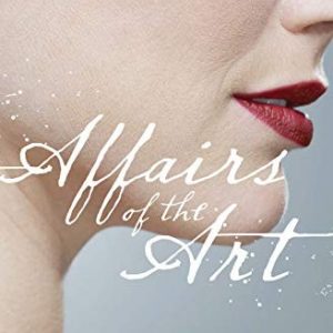 Affairs of the Art : Love, Loss and Power in the Art World