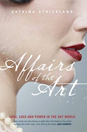 Affairs of the Art : Love, Loss and Power in the Art World
