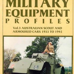 Australian Military Equipment Profiles Vol 3. Australian Scout and Armoured Cars 1939 to 1945