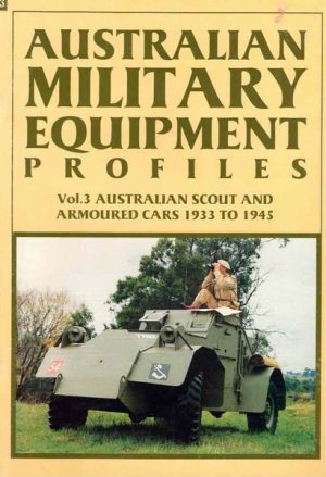 Australian Military Equipment Profiles Vol 3. Australian Scout and Armoured Cars 1939 to 1945