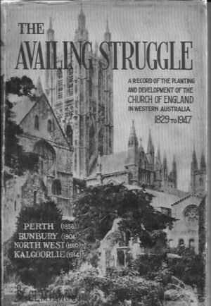 Availing Struggle, The: A Record of the Planting and Development of the Church of England in Western Australia, 1829-1947
