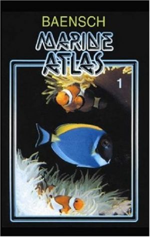 Baensch Marine Atlas Vol. 1: The joint aquarium care of invertebrates and tropical marine fish
