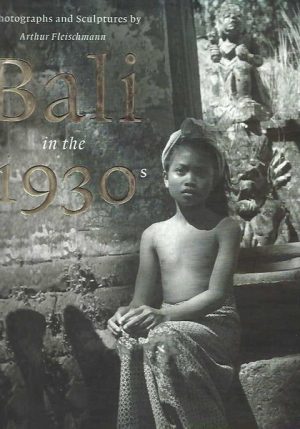 Bali in the 1930s: Bali Through a Sculptor's Eyes. Photographs and Sculptures by Arthur Fleischmann