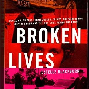 BROKEN LIVES The Complete Life and Crimes of Serial Killer Eric Edgar Cooke