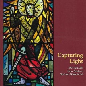 Capturing Light: Roy Miller, New Zealand Stained Glass Artist, 1915-1981