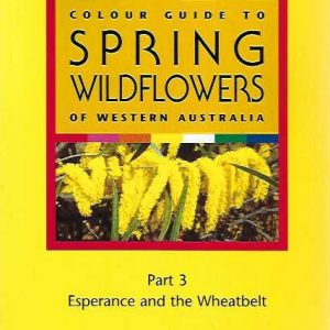 Colour Guide Spring Wildflowers Of Western Australia Part 3: Esperance & Wheatbelt