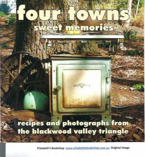 Four Towns Sweet Memories: Recipes and photographs from the Blackwood Valley triangle