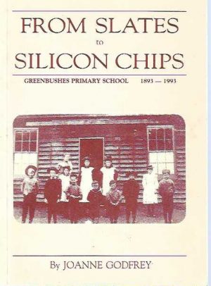 From Slates to Silicon Chips Greenbushes Primary School 1893-1993. : commemorating 100 years of state education in Greenbushes