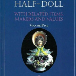 Half-Doll, The –  With Related Items, Makers & Values VOLUME 5