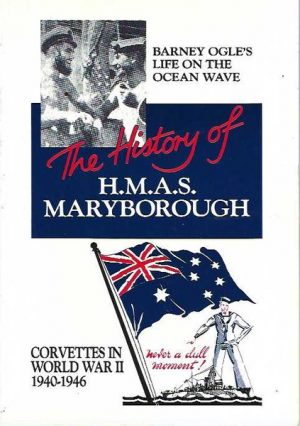 History of HMAS Maryborough 1940 - 1946. The. Corvettes in World War II 1940-1946Barney Ogle's Life on the Ocean wave