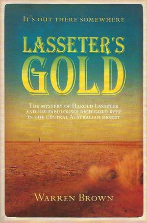 Lasseter's Gold: The Mystery of Harold Lasseter and His Fabulously Rich Gold Reef in the Central Australian Desert