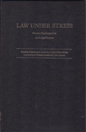 LAW UNDER STRESS: Future Challenges for the Legal System - A series of lectures to mark the Jubilee Year of the University of Western Australia Law School