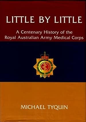 Little By Little: A Centenary History of the Royal Australian Army Medical Corps